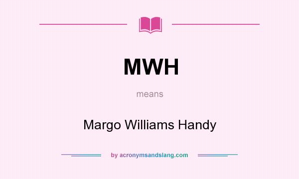 What does MWH mean? It stands for Margo Williams Handy