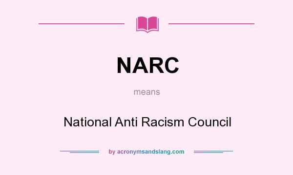 What does NARC mean? It stands for National Anti Racism Council