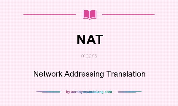 What does NAT mean? It stands for Network Addressing Translation