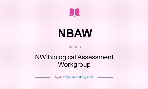What does NBAW mean? It stands for NW Biological Assessment Workgroup