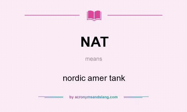 What does NAT mean? It stands for nordic amer tank