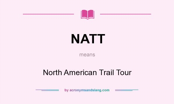 What does NATT mean? It stands for North American Trail Tour
