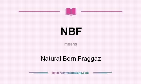 What does NBF mean? It stands for Natural Born Fraggaz