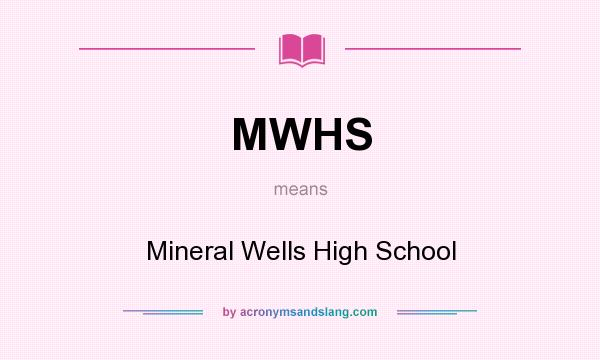 What does MWHS mean? It stands for Mineral Wells High School
