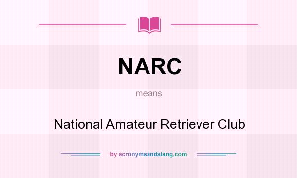 What does NARC mean? It stands for National Amateur Retriever Club