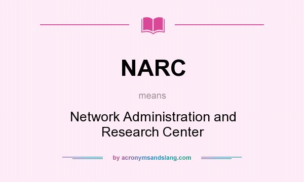 What does NARC mean? It stands for Network Administration and Research Center