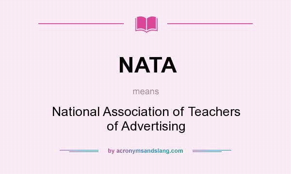 What does NATA mean? It stands for National Association of Teachers of Advertising