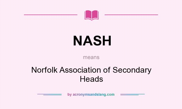 What does NASH mean? It stands for Norfolk Association of Secondary Heads