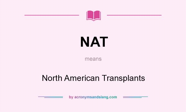 What does NAT mean? It stands for North American Transplants