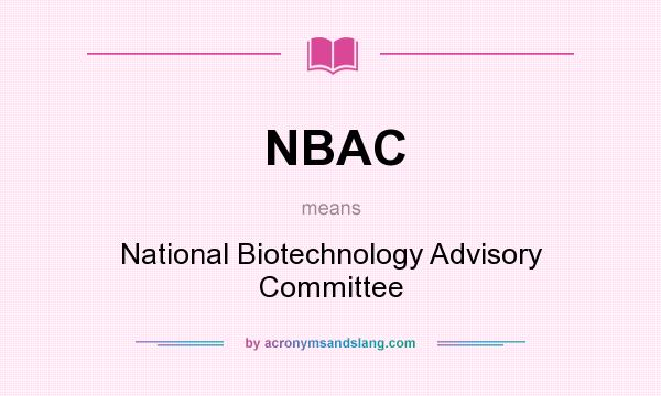 What does NBAC mean? It stands for National Biotechnology Advisory Committee
