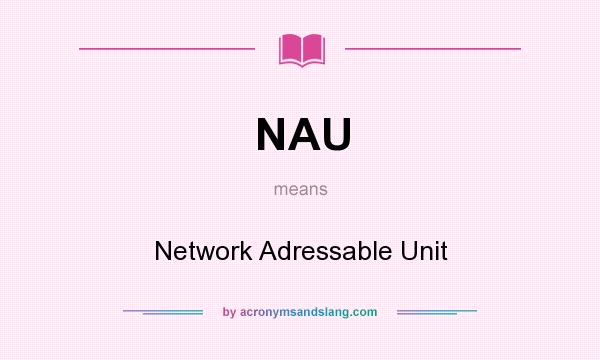 What does NAU mean? It stands for Network Adressable Unit