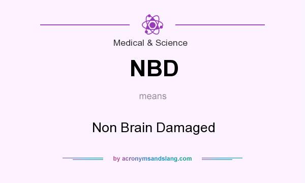 What does NBD mean? It stands for Non Brain Damaged