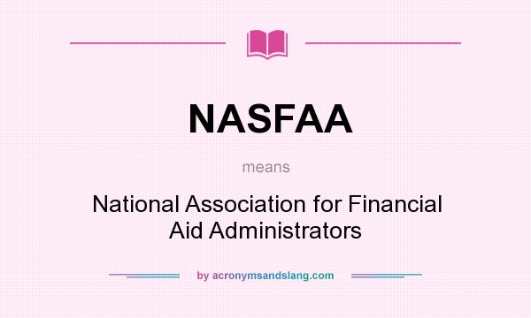 What does NASFAA mean? It stands for National Association for Financial Aid Administrators