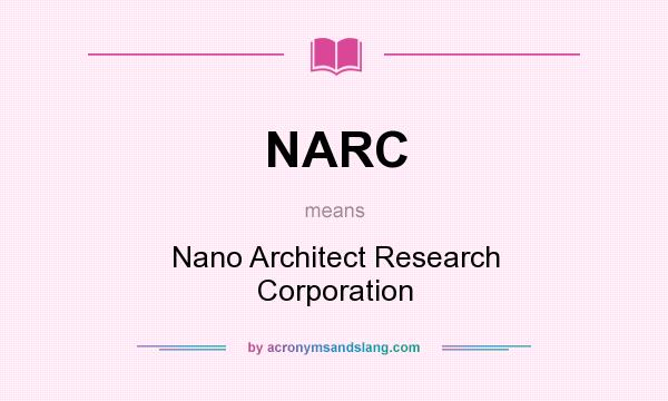 What does NARC mean? It stands for Nano Architect Research Corporation