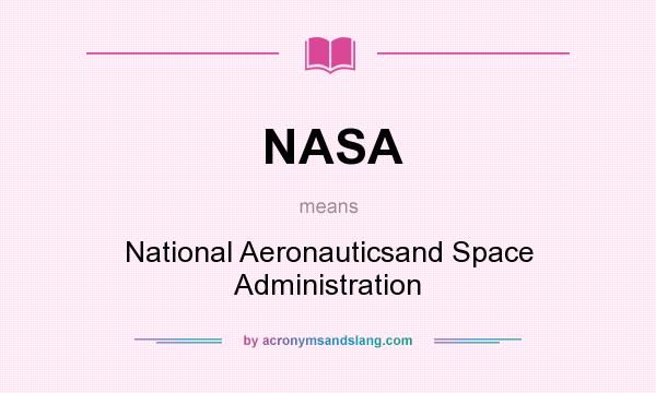 What does NASA mean? It stands for National Aeronauticsand Space Administration