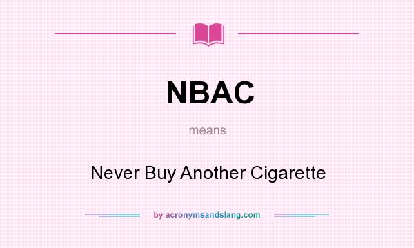 What does NBAC mean? It stands for Never Buy Another Cigarette