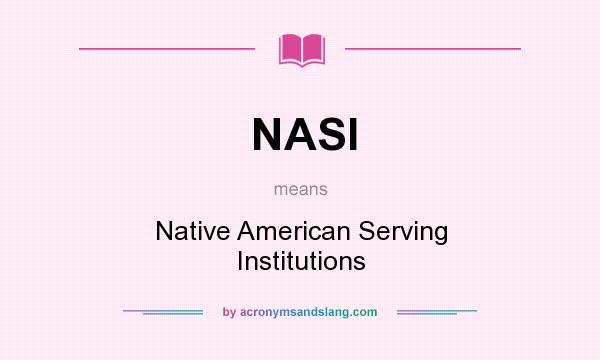 What does NASI mean? It stands for Native American Serving Institutions