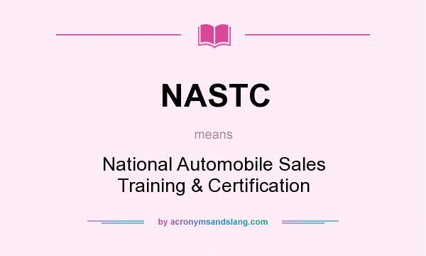 What does NASTC mean? It stands for National Automobile Sales Training & Certification