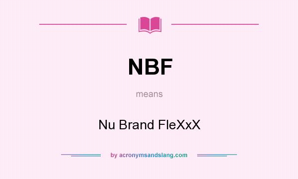 What does NBF mean? It stands for Nu Brand FleXxX