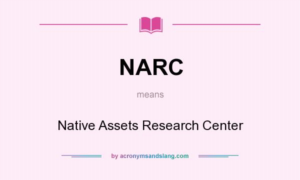 What does NARC mean? It stands for Native Assets Research Center