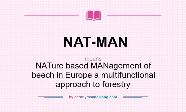 What does NAT-MAN mean? It stands for NATure based MANagement of beech in Europe a multifunctional approach to forestry