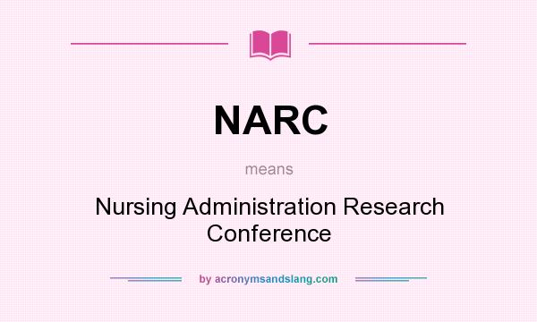 What does NARC mean? It stands for Nursing Administration Research Conference