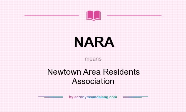 What does NARA mean? It stands for Newtown Area Residents Association