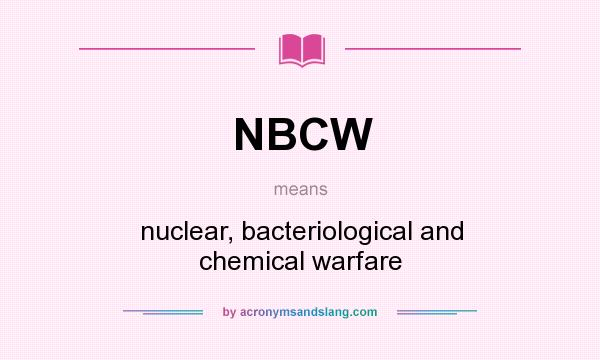What does NBCW mean? It stands for nuclear, bacteriological and chemical warfare
