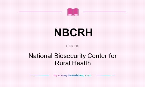 What does NBCRH mean? It stands for National Biosecurity Center for Rural Health