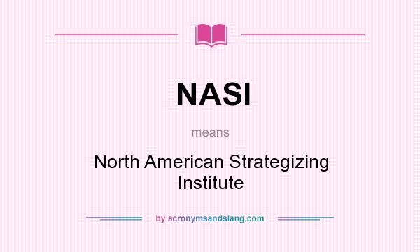 What does NASI mean? It stands for North American Strategizing Institute