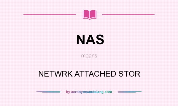 What does NAS mean? It stands for NETWRK ATTACHED STOR