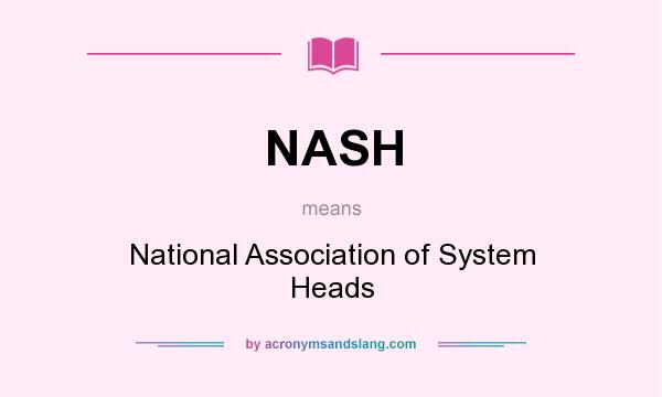 What does NASH mean? It stands for National Association of System Heads