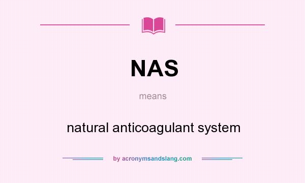 What does NAS mean? It stands for natural anticoagulant system