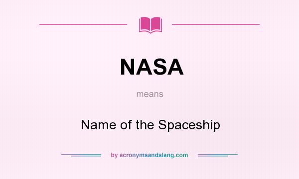 What does NASA mean? It stands for Name of the Spaceship