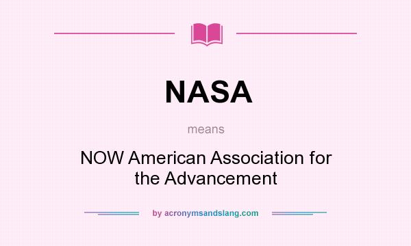 What does NASA mean? It stands for NOW American Association for the Advancement