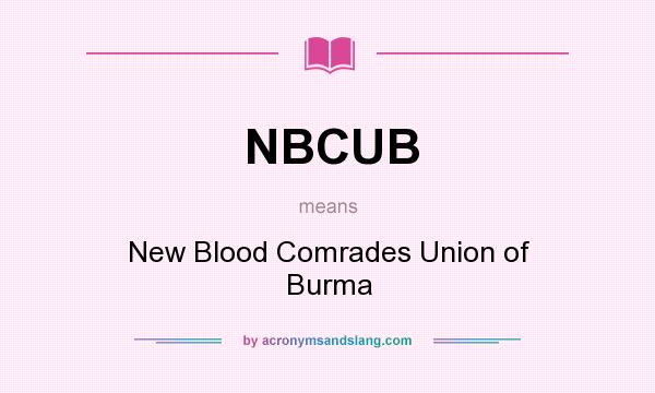What does NBCUB mean? It stands for New Blood Comrades Union of Burma
