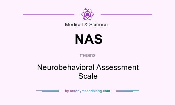 What does NAS mean? It stands for Neurobehavioral Assessment Scale