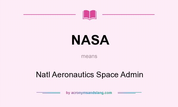 What does NASA mean? It stands for Natl Aeronautics Space Admin