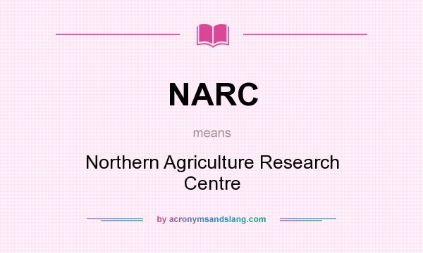 What does NARC mean? It stands for Northern Agriculture Research Centre