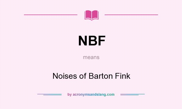 What does NBF mean? It stands for Noises of Barton Fink