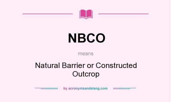 What does NBCO mean? It stands for Natural Barrier or Constructed Outcrop