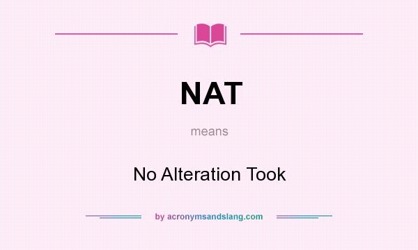 What does NAT mean? It stands for No Alteration Took