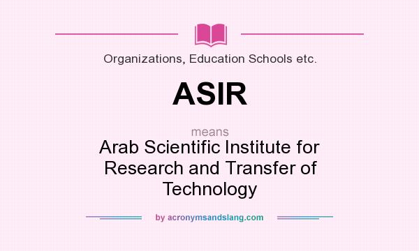 What does ASIR mean? It stands for Arab Scientific Institute for Research and Transfer of Technology