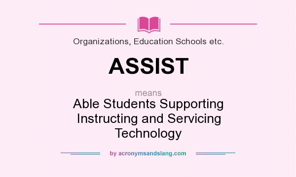 What does ASSIST mean? It stands for Able Students Supporting Instructing and Servicing Technology