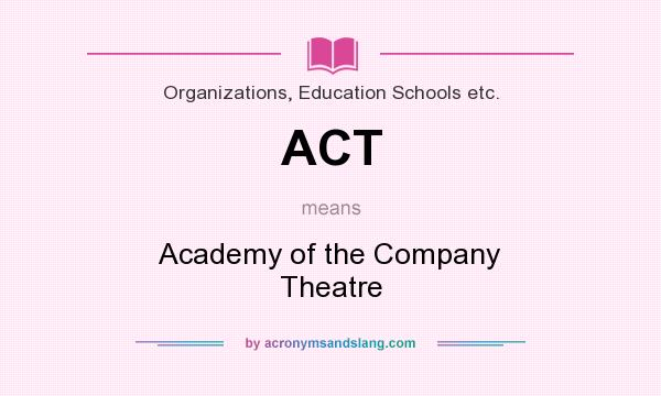 What does ACT mean? It stands for Academy of the Company Theatre