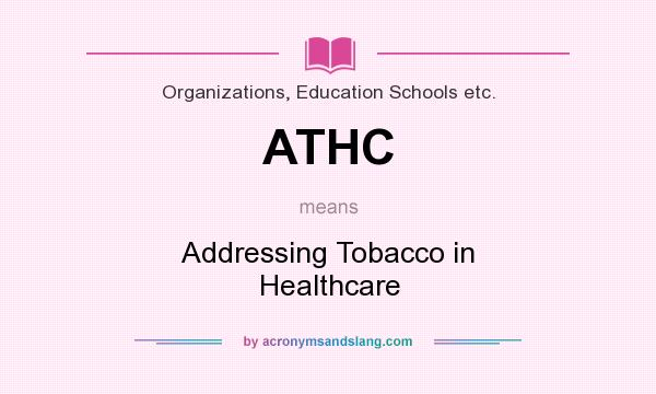 What does ATHC mean? It stands for Addressing Tobacco in Healthcare