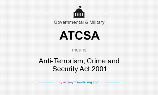 What does ATCSA mean? It stands for Anti-Terrorism, Crime and Security Act 2001
