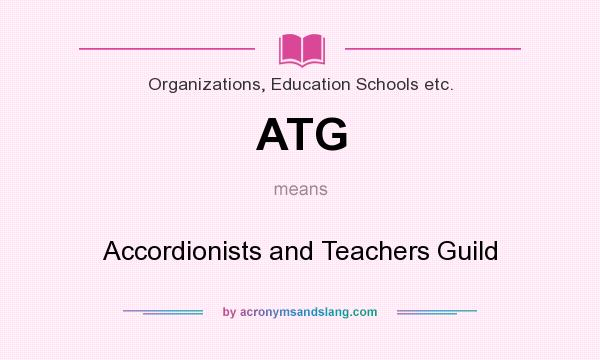 What does ATG mean? It stands for Accordionists and Teachers Guild