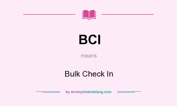 What does BCI mean? It stands for Bulk Check In