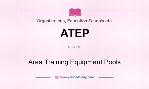 What does ATEP mean? It stands for Area Training Equipment Pools